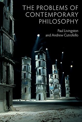 Read online The Problems of Contemporary Philosophy: A Critical Guide for the Unaffiliated - Paul Livingston | PDF