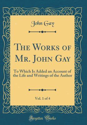 Download The Works of Mr. John Gay, Vol. 1 of 4: To Which Is Added an Account of the Life and Writings of the Author (Classic Reprint) - John Gay | ePub