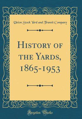 Read History of the Yards, 1865-1953 (Classic Reprint) - Union Stock Yard and Transit Company file in PDF