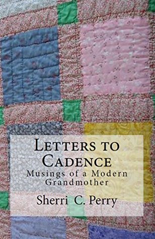 Read online Letters to Cadence: Musings of a Modern Grandmother - Sherri C. Perry file in ePub