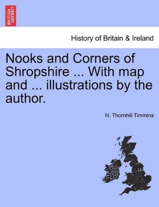 Read Nooks and Corners of Shropshire  With map and  illustrations by the author. - H. Thornhill Timmins file in PDF