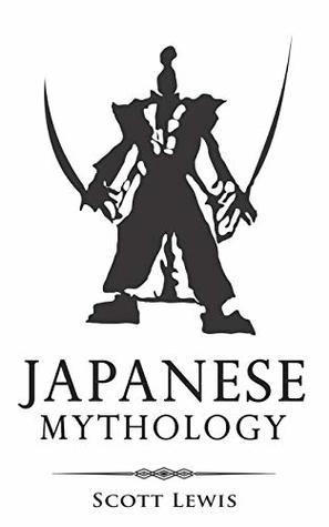 Read online Japanese Mythology: Classic Stories of Japanese Myths, Gods, Goddesses, Heroes, and Monsters - Scott Lewis file in PDF
