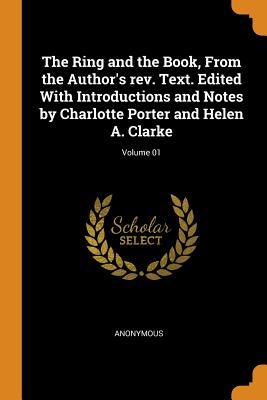 Read online The Ring and the Book, from the Author's Rev. Text. Edited with Introductions and Notes by Charlotte Porter and Helen A. Clarke; Volume 01 - Anonymous file in ePub