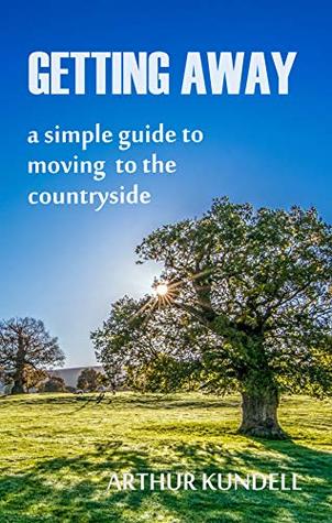 Read online Getting Away: a simple guide to moving to the countryside - Arthur Kundell file in ePub