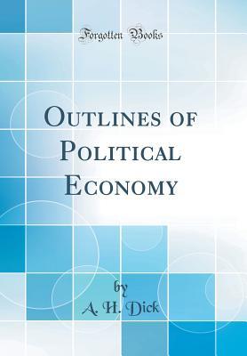 Read online Outlines of Political Economy (Classic Reprint) - A.H. Dick file in ePub