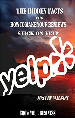Read THE HIDDEN FACTS ON HOW TO MAKE YOUR REVIEWS STICK ON YELP - Justin Wilson | ePub