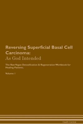Download Reversing Superficial Basal Cell Carcinoma: As God Intended The Raw Vegan Plant-Based Detoxification & Regeneration Workbook for Healing Patients. Volume 1 - Health Central file in ePub