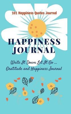 Download Happiness Journal: 101 Happiness Quotes Journal: Write It Down Let It Go Gratitude and Happiness Journal - Shalu Sharma file in PDF
