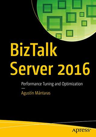 Download BizTalk Server 2016: Performance Tuning and Optimization - Agustín Mántaras | ePub