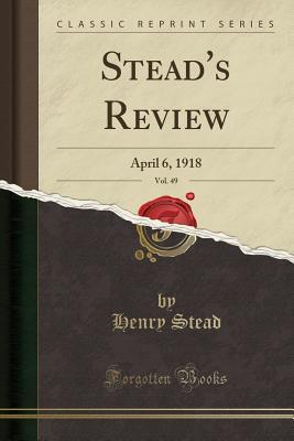 Read online Stead's Review, Vol. 49: April 6, 1918 (Classic Reprint) - Henry Stead | ePub