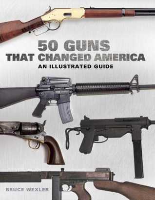 Download 50 Guns That Changed America: An Illustrated Guide - Bruce Wexler file in PDF