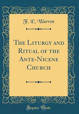 Read online The Liturgy and Ritual of the Ante-Nicene Church (Classic Reprint) - Frederick Edward Warren file in ePub