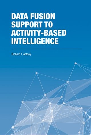 Read Data Fusion Support to Activity-Based Intelligence (The Artech House Intelligence and Information Operations Series) - Richard Antony | PDF