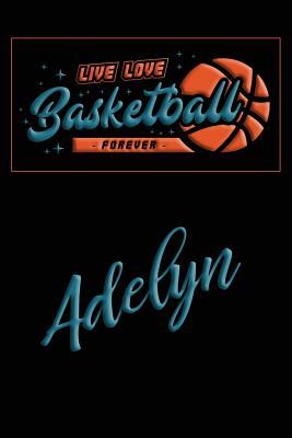 Read online Live Love Basketball Forever Adelyn: Lined Journal -College Ruled Notebook - Composition Book - Diary - Mark Baldridge file in ePub