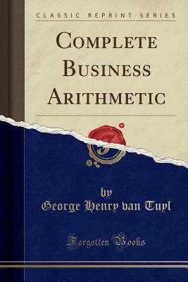 Read Complete Business Arithmetic (Classic Reprint) - George Henry Van Tuyl | PDF
