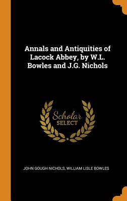 Read Annals and Antiquities of Lacock Abbey, by W.L. Bowles and J.G. Nichols - John Gough Nichols | ePub