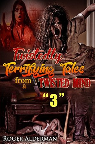 Read Twistedly Terrifying Tales from a Twisted Mind. 3 - Roger Alderman | PDF