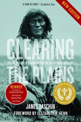 Read online Clearing the Plains: Disease, Politics of Starvation, and the Loss of Indigenous Life - James Daschuk | PDF