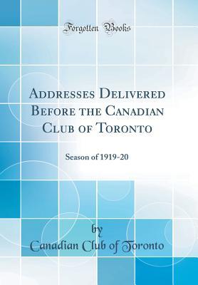 Download Addresses Delivered Before the Canadian Club of Toronto: Season of 1919-20 (Classic Reprint) - Canadian Club of Toronto file in ePub