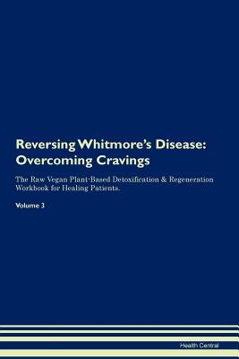 Read Reversing Whitmore's Disease: Overcoming Cravings The Raw Vegan Plant-Based Detoxification & Regeneration Workbook for Healing Patients. Volume 3 - Health Central file in ePub