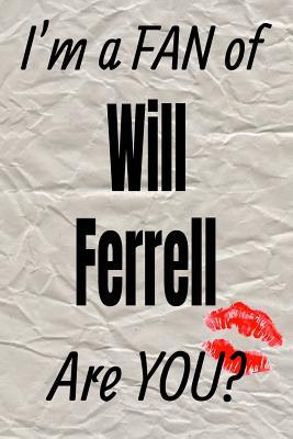 Read online I'm a Fan of Will Ferrell Are You? Creative Writing Lined Journal: Promoting Fandom and Creativity Through JournalingOne Day at a Time -  file in PDF