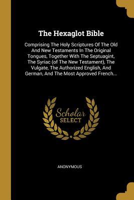 Read online The Hexaglot Bible: Comprising the Holy Scriptures of the Old and New Testaments in the Original Tongues, Together with the Septuagint, the Syriac (of the New Testament), the Vulgate, the Authorized English, and German, and the Most Approved French - Anonymous file in ePub