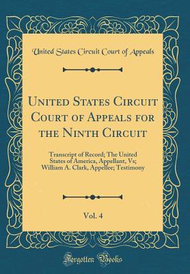 Read online United States Circuit Court of Appeals for the Ninth Circuit, Vol. 4: Transcript of Record; The United States of America, Appellant, Vs; William A. Clark, Appellee; Testimony (Classic Reprint) - U.S. Court of Appeals Ninth Circuit | ePub
