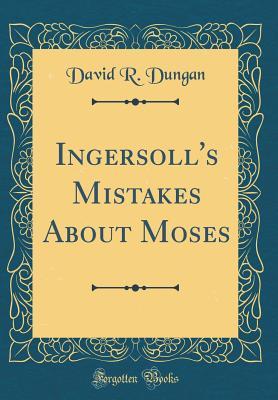 Read online Ingersoll's Mistakes about Moses (Classic Reprint) - David R Dungan | PDF
