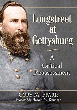 Read Longstreet at Gettysburg: A Critical Reassessment - Cory M. Pfarr | PDF