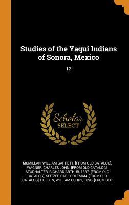 Read online Studies of the Yaqui Indians of Sonora, Mexico: 12 - William Garrett McMillan | PDF