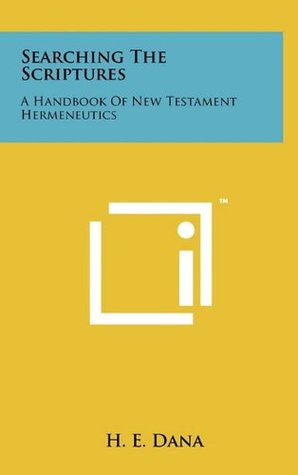 Download Searching The Scriptures: A Handbook Of New Testament Hermeneutics - H. E. Dana | PDF