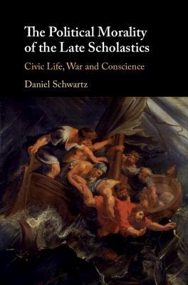 Read online The Political Morality of the Late Scholastics: Civic Life, War and Conscience - Daniel Schwartz file in PDF