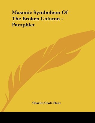 Read online Masonic Symbolism Of The Broken Column - Pamphlet - Charles Clyde Hunt | ePub