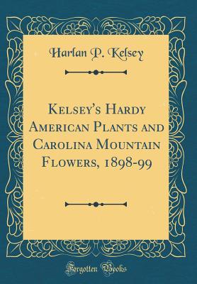 Download Kelsey's Hardy American Plants and Carolina Mountain Flowers, 1898-99 (Classic Reprint) - Harlan P Kelsey | ePub