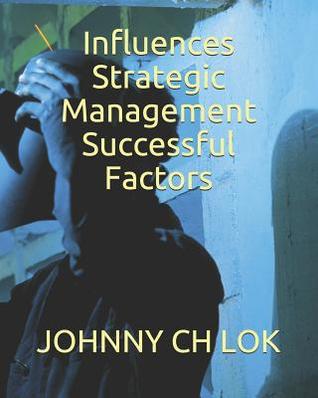 Read online Influences Strategic Management Successful Factors - Johnny C.H. Lok | PDF