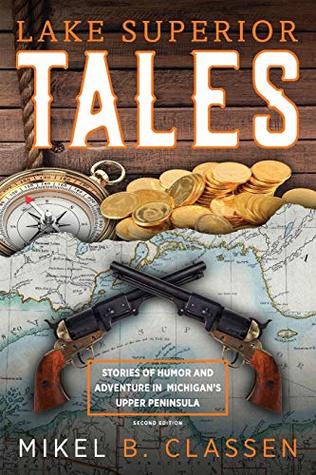 Read Lake Superior Tales: Stories of Humor and Adventure in Michigan's Upper Peninsula, 2nd Edition - Mikel B. Classen file in ePub