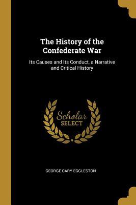 Read online The History of the Confederate War: Its Causes and Its Conduct, a Narrative and Critical History - George Cary Eggleston file in ePub
