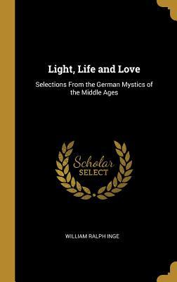 Read online Light, Life and Love: Selections from the German Mystics of the Middle Ages - William Ralph Inge file in ePub