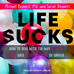 Download Life Sucks: How to Deal with the Way Life Is, Was, and Always Will Be Unfair - Michael Bennett | PDF