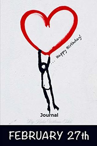 Read Happy Birthday Journal February 27th: 200 pages- complete with prompts, lined and blank pages, daily expression pages, and month in review pages! For ages 1-99! - Kristin Williams Tokic file in ePub