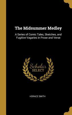 Read The Midsummer Medley: A Series of Comic Tales, Sketches, and Fugitive Vagaries in Prose and Verse - Horace Smith | ePub