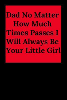 Download Dad No Matter How Much Times Passes I Will Always Be Your Little Girl: Blank Lined Journal Dad Notebook (Gag Gift for Lovely Dad and All Father) -  | PDF