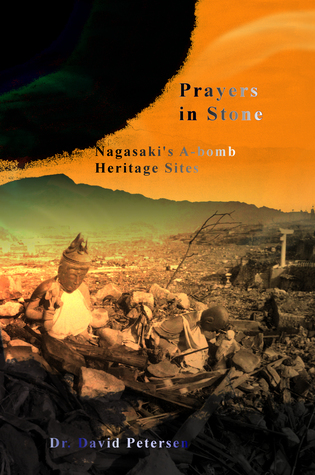 Read Prayers in Stone: Nagasaki's A-Bomb Heritage Sites - David Victor Petersen file in ePub