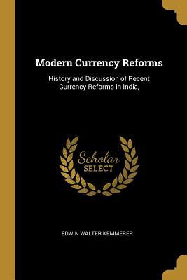Read Modern Currency Reforms: History and Discussion of Recent Currency Reforms in India - Edwin Walter Kemmerer file in ePub