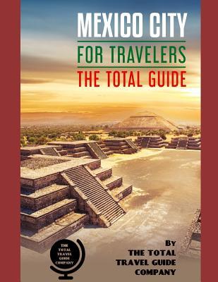 Read Mexico City for Travelers. the Total Guide: The Comprehensive Traveling Guide for All Your Traveling Needs. by the Total Travel Guide Company - The Total Travel Guide Company | PDF