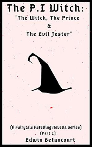 Read online The P.I Witch: The Witch, The Prince & The Evil Jester (Part 1): (A Fairytale Retelling Novella Series) - Edwin Betancourt | PDF