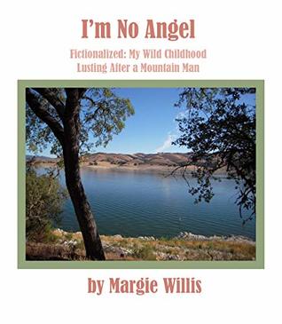 Read I'm No Angel: Fictionalized: My wild childhood lusting after a mountain man - Margie Willis | PDF