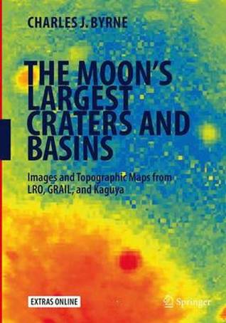Download The Moon's Largest Craters and Basins: Images and Topographic Maps from Lro, Grail, and Kaguya - Charles J. Byrne file in ePub