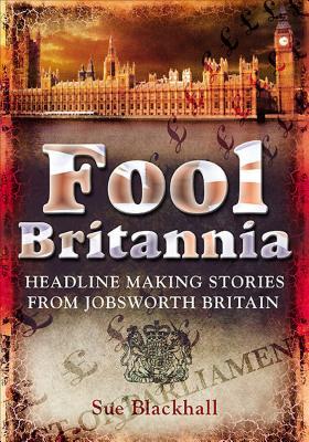 Download Fool Britannia: Headline-Making Stories from Jobsworth Britain - Sue Blackhall file in PDF