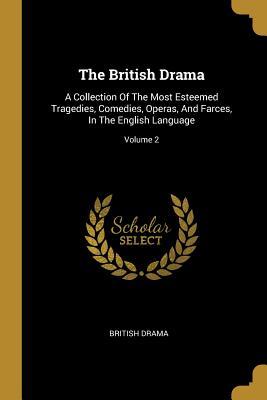 Read The British Drama: A Collection Of The Most Esteemed Tragedies, Comedies, Operas, And Farces, In The English Language; Volume 2 - British Drama file in ePub